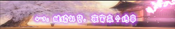 4-5:继续补货,夜宵来个烤串 4-5:继续补货,夜宵来个烤串