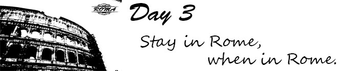 Day3:Stay in Rome,when in Rome Day3:Stay in Rome,when in Rome